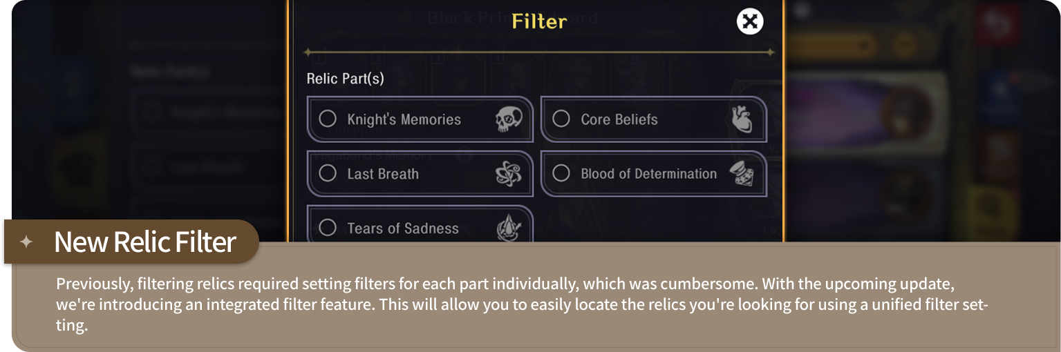 New Relic Filter - Previously, filtering relics required setting filters for each part individually, which was cumbersome. With the upcoming update, we're introducing an integrated filter feature. This will allow you to easily locate the relics you're looking for using a unified filter setting.